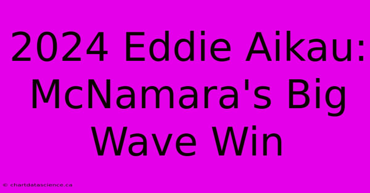 2024 Eddie Aikau: McNamara's Big Wave Win