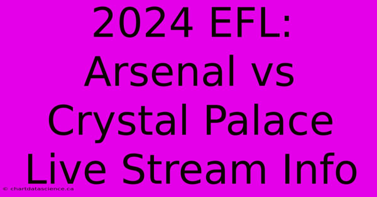 2024 EFL: Arsenal Vs Crystal Palace Live Stream Info