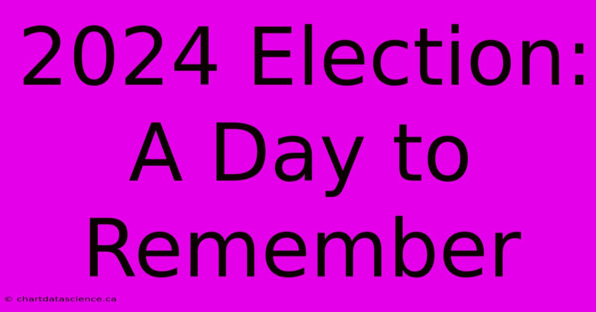 2024 Election: A Day To Remember 