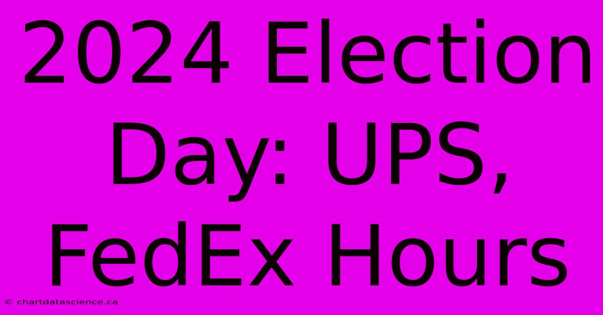 2024 Election Day: UPS, FedEx Hours