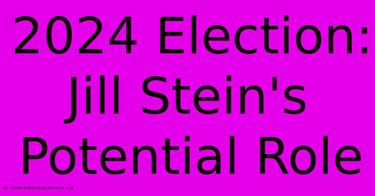 2024 Election: Jill Stein's Potential Role