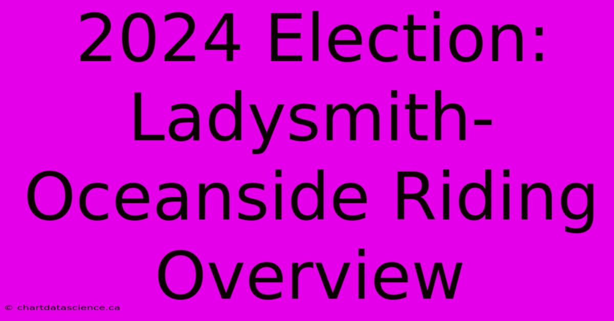 2024 Election: Ladysmith-Oceanside Riding Overview