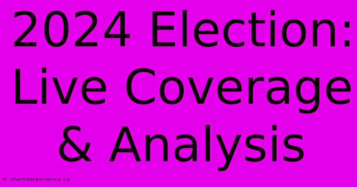 2024 Election: Live Coverage & Analysis