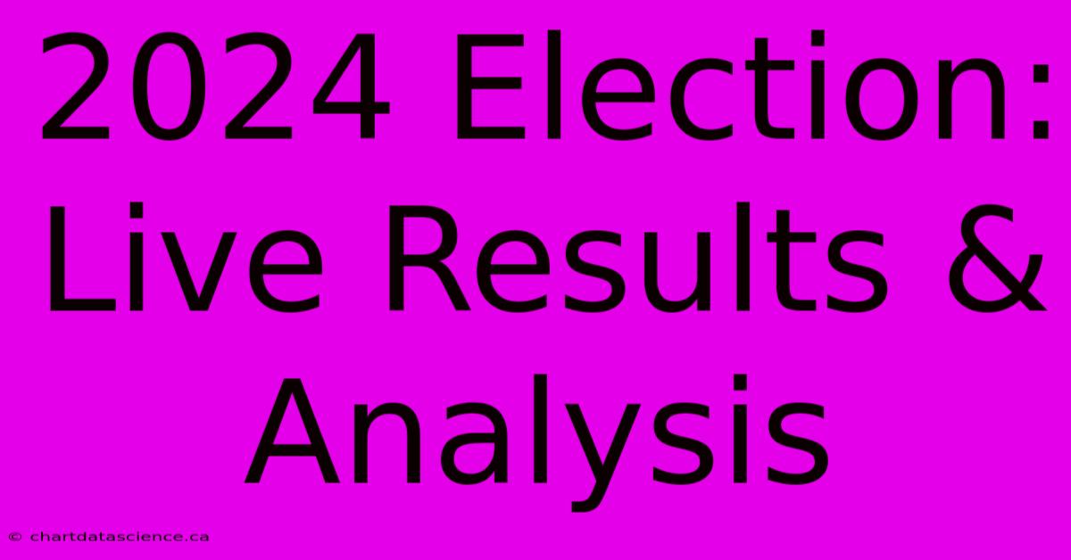 2024 Election: Live Results & Analysis