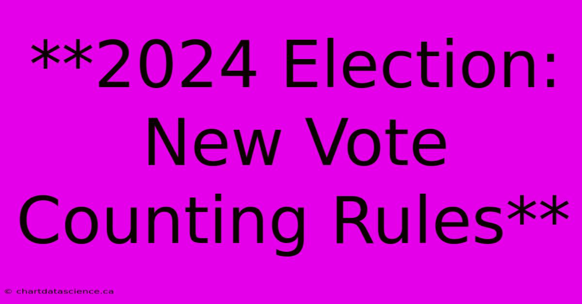 **2024 Election: New Vote Counting Rules**