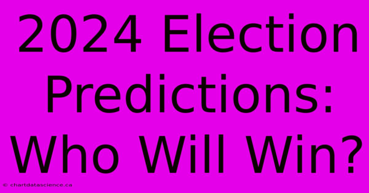 2024 Election Predictions: Who Will Win?