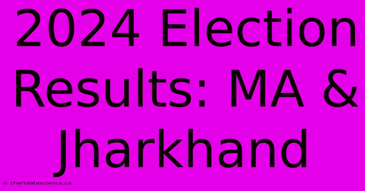 2024 Election Results: MA & Jharkhand