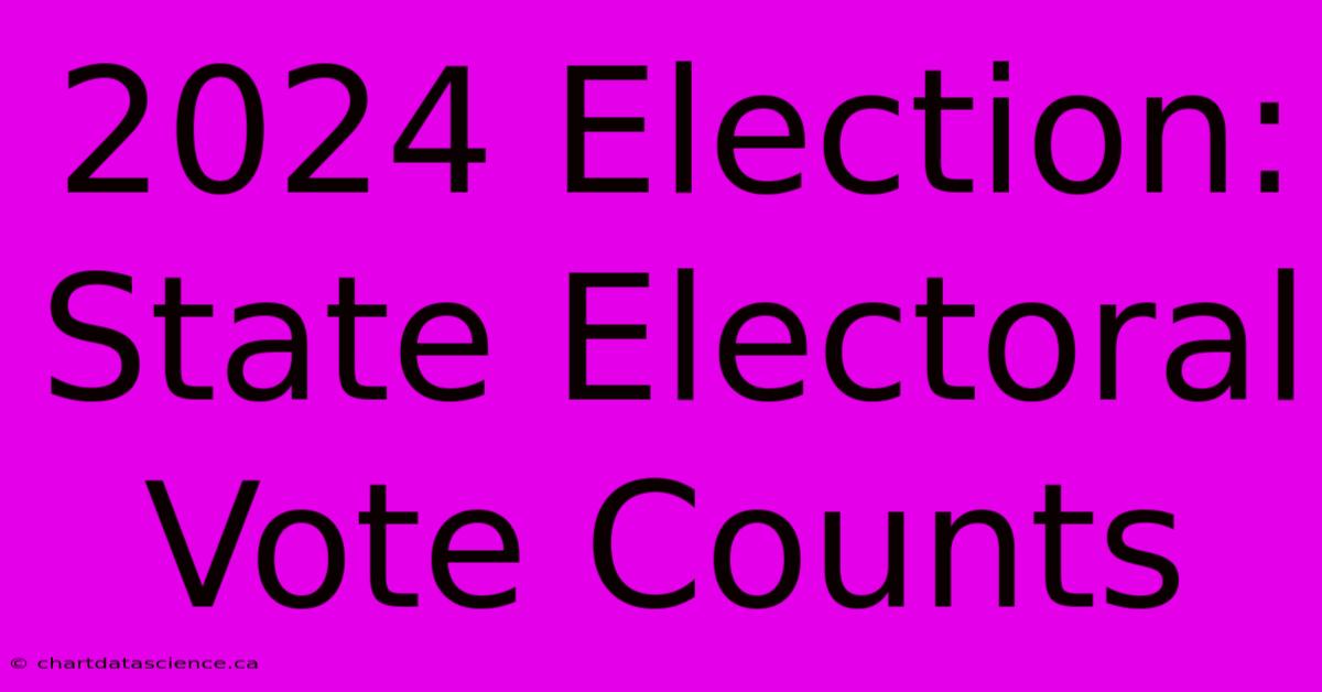 2024 Election: State Electoral Vote Counts 