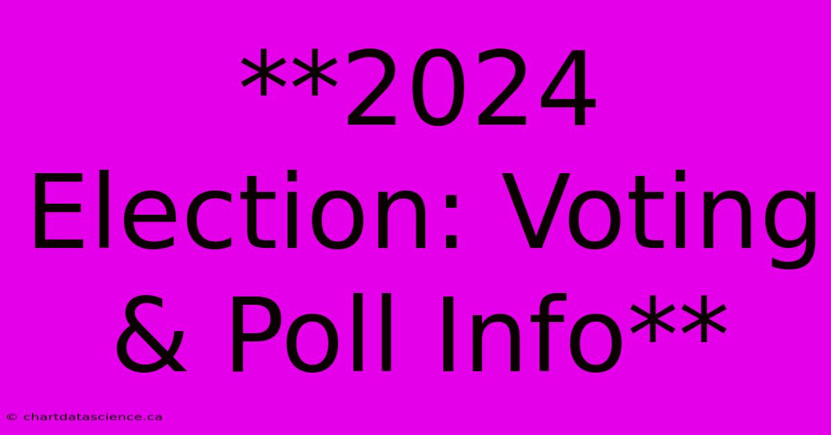 **2024 Election: Voting & Poll Info**