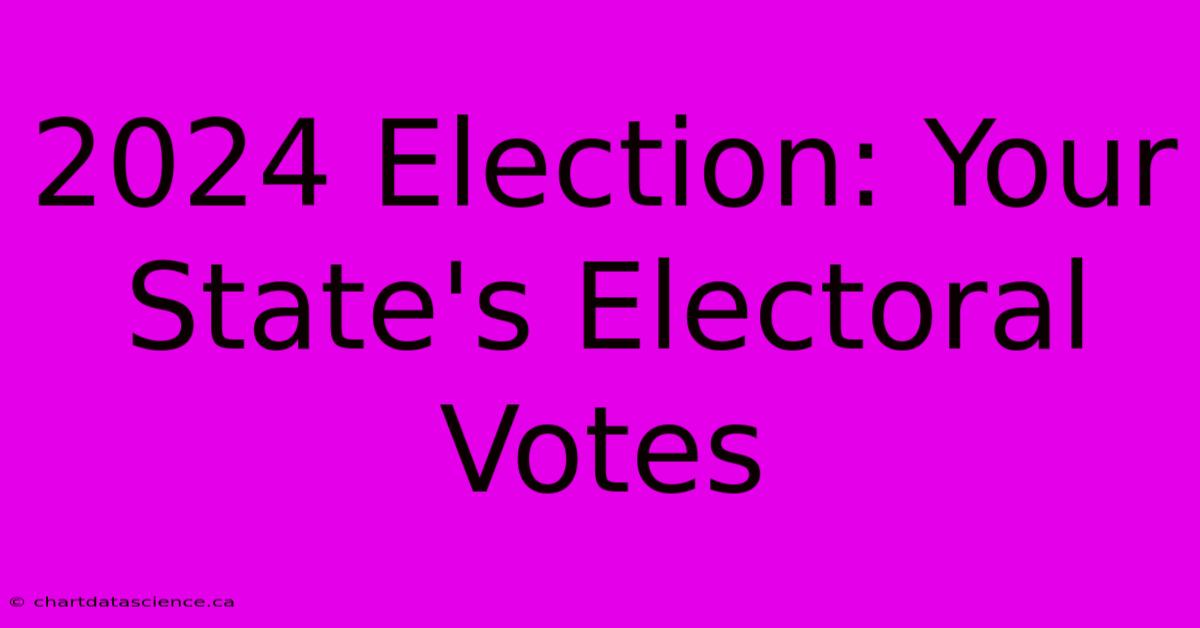 2024 Election: Your State's Electoral Votes