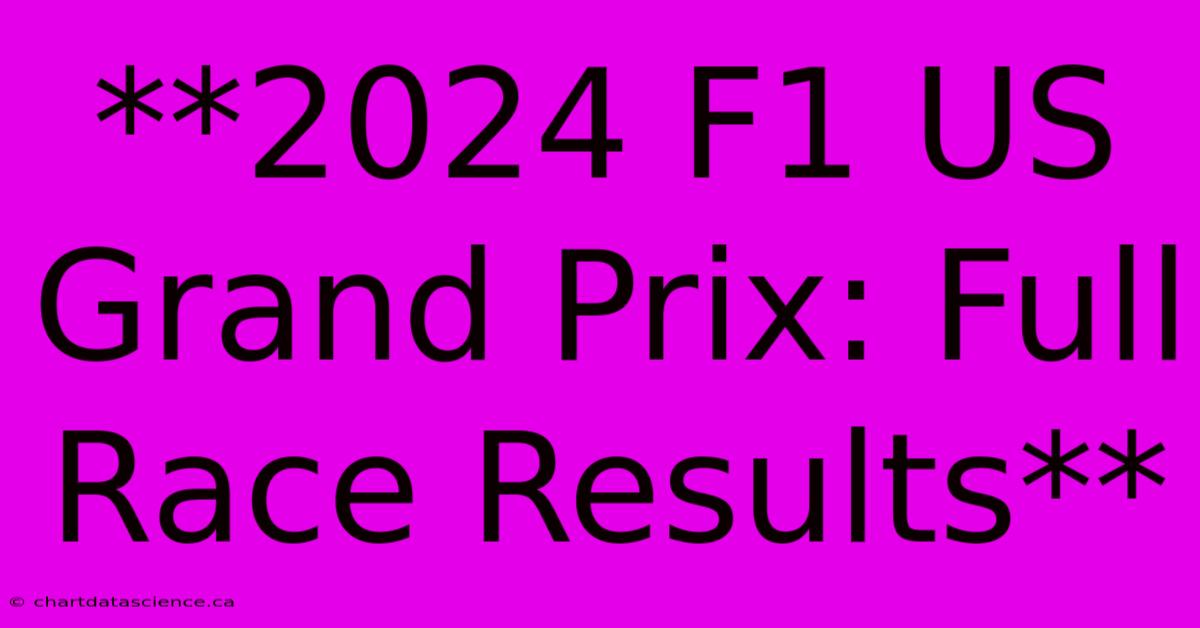 **2024 F1 US Grand Prix: Full Race Results** 