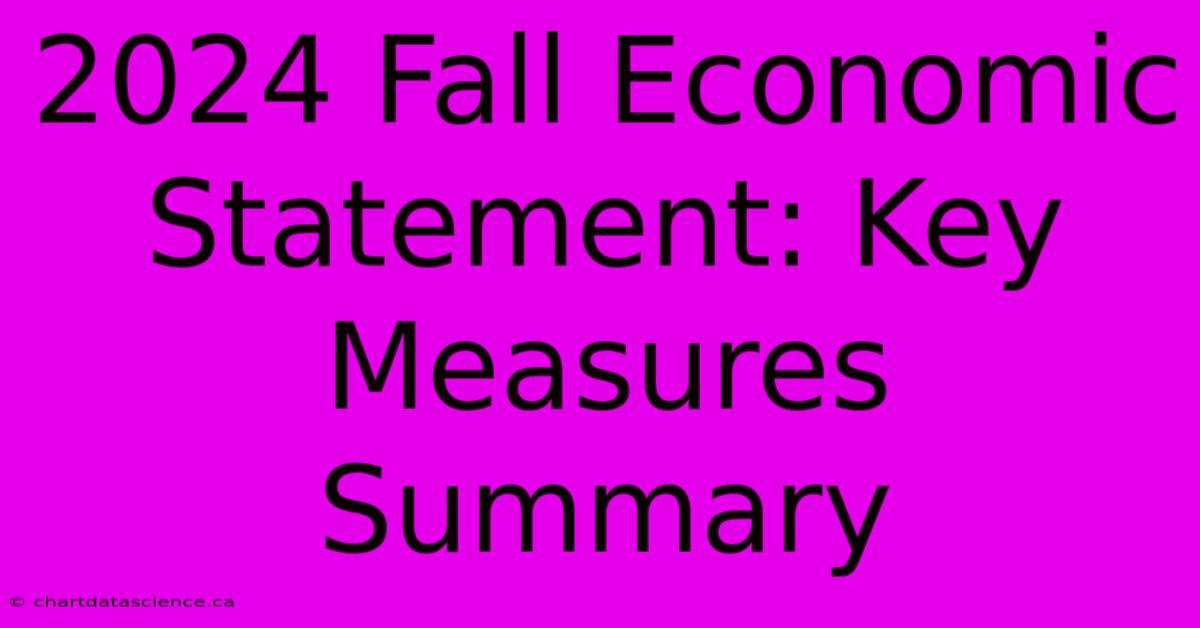 2024 Fall Economic Statement: Key Measures Summary