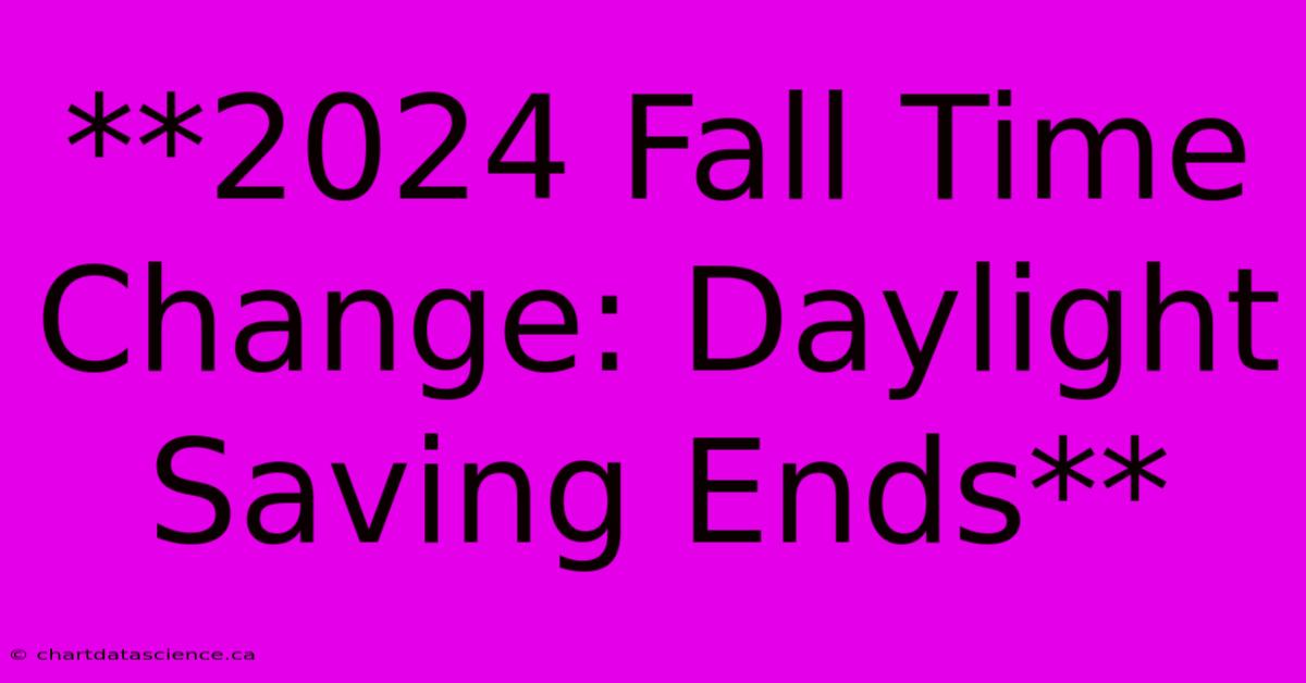 **2024 Fall Time Change: Daylight Saving Ends** 