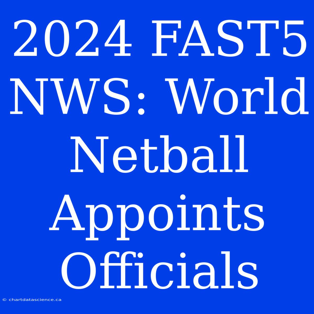 2024 FAST5 NWS: World Netball Appoints Officials