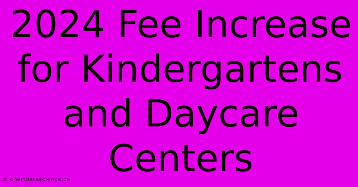 2024 Fee Increase For Kindergartens And Daycare Centers