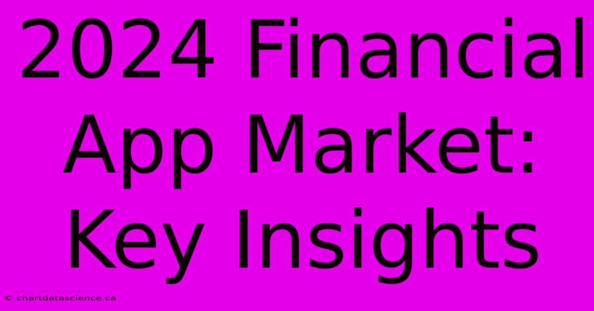 2024 Financial App Market: Key Insights