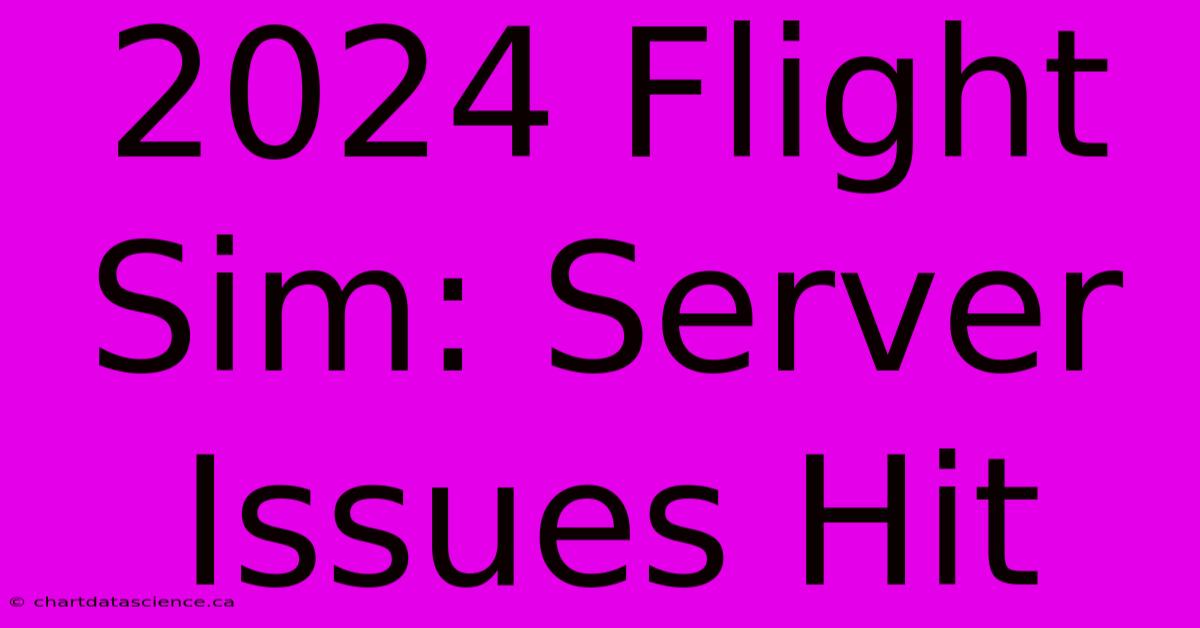 2024 Flight Sim: Server Issues Hit