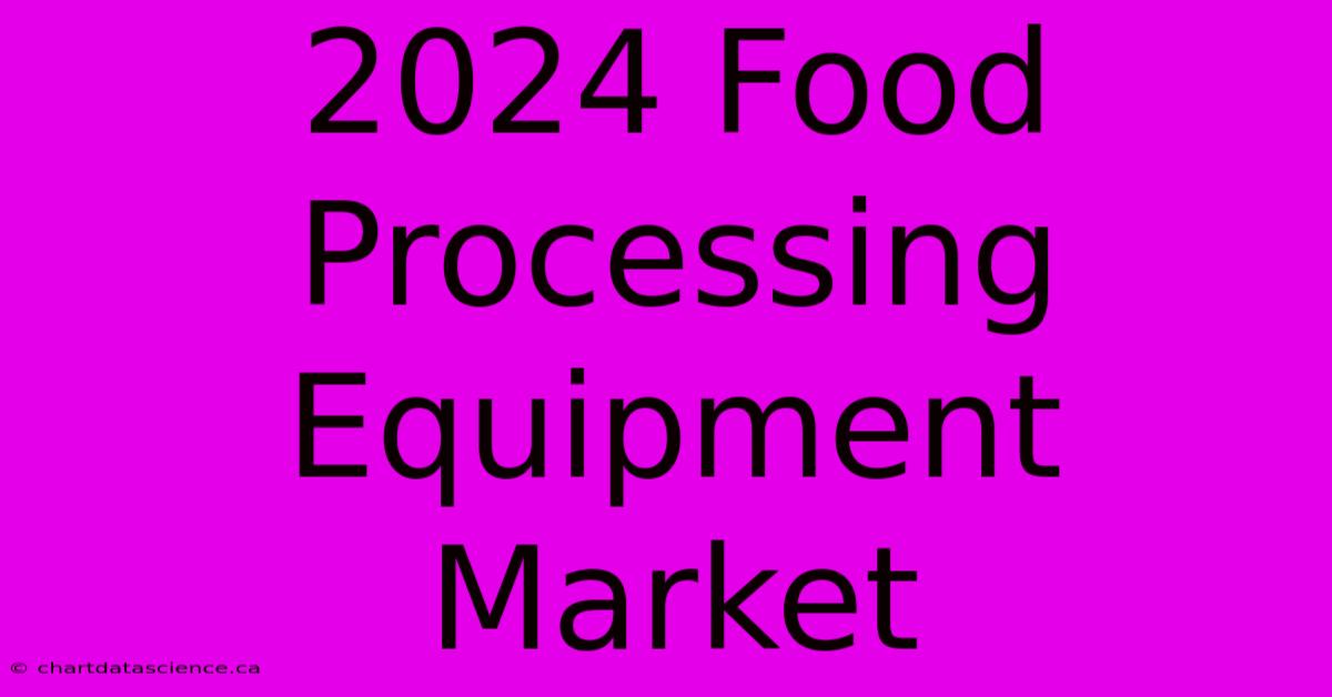 2024 Food Processing Equipment Market