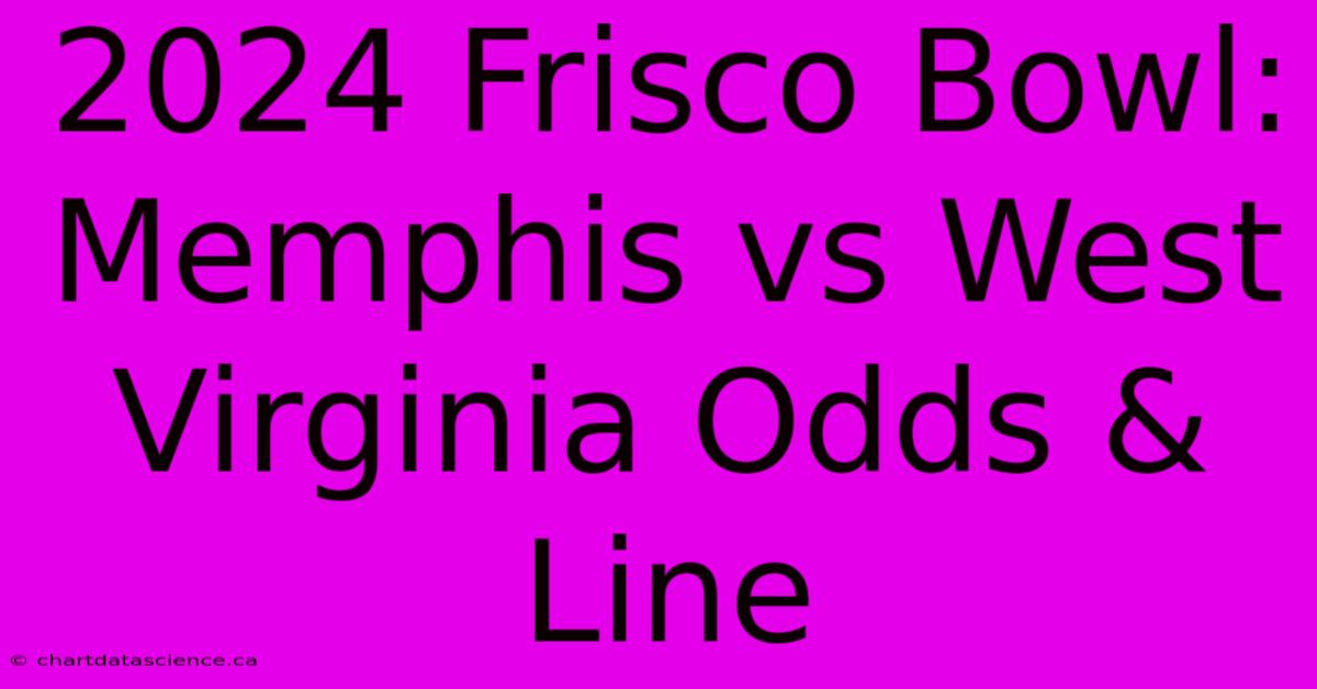 2024 Frisco Bowl: Memphis Vs West Virginia Odds & Line