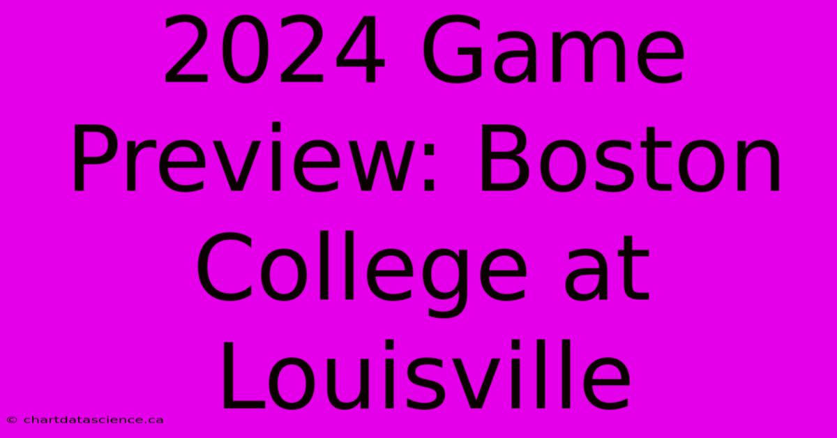 2024 Game Preview: Boston College At Louisville 