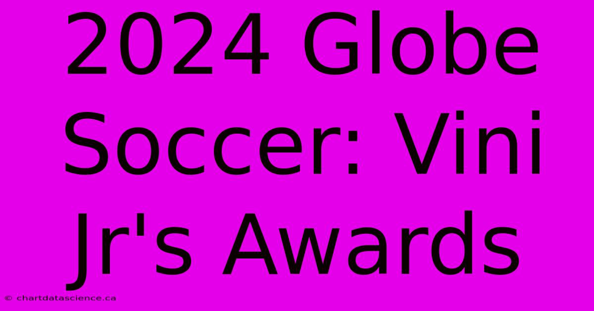 2024 Globe Soccer: Vini Jr's Awards