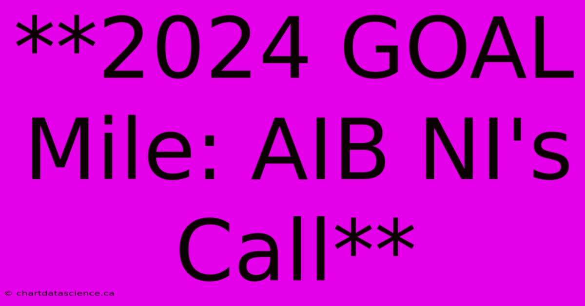 **2024 GOAL Mile: AIB NI's Call**