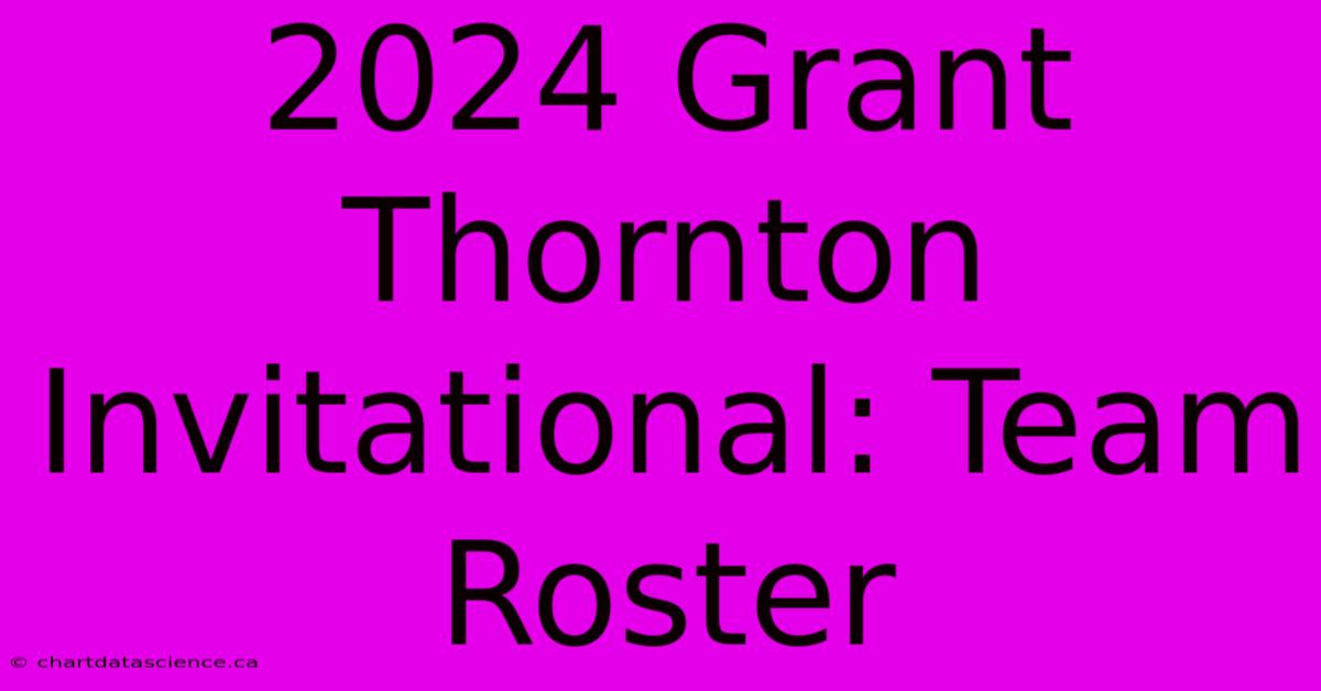 2024 Grant Thornton Invitational: Team Roster