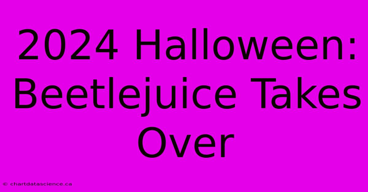 2024 Halloween: Beetlejuice Takes Over