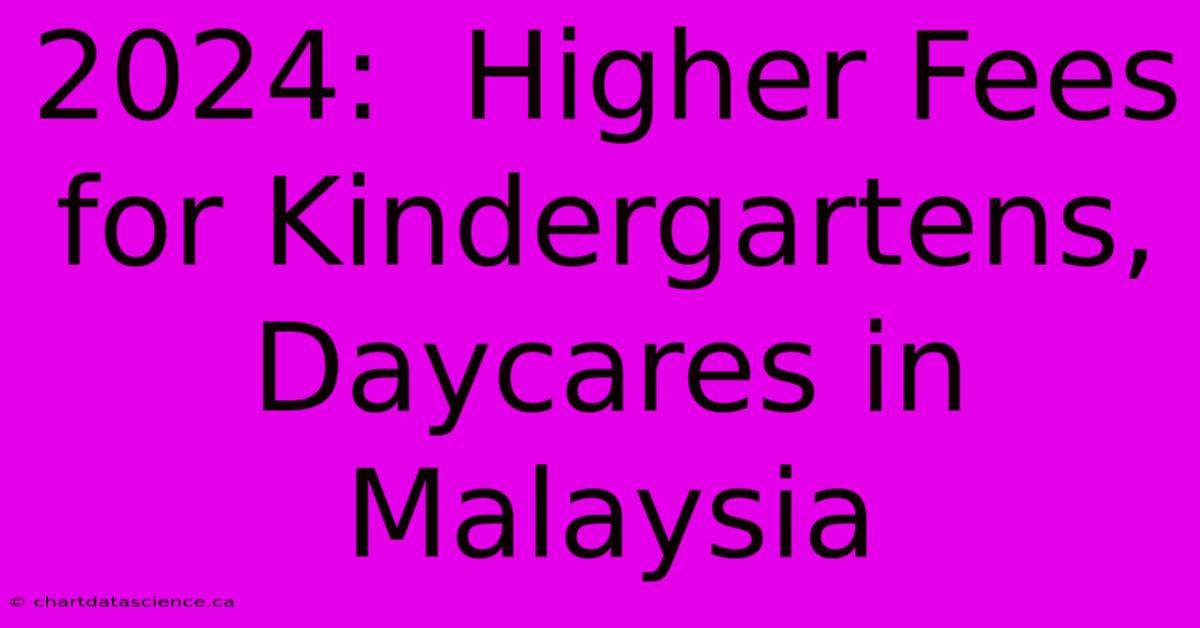 2024:  Higher Fees For Kindergartens, Daycares In Malaysia