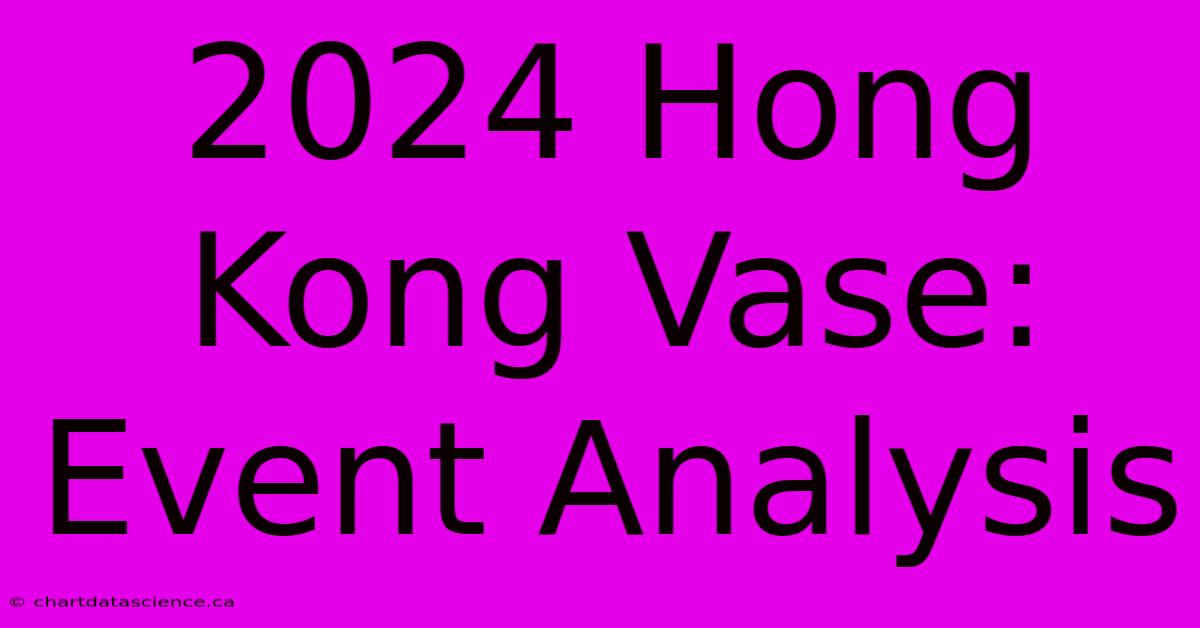 2024 Hong Kong Vase: Event Analysis