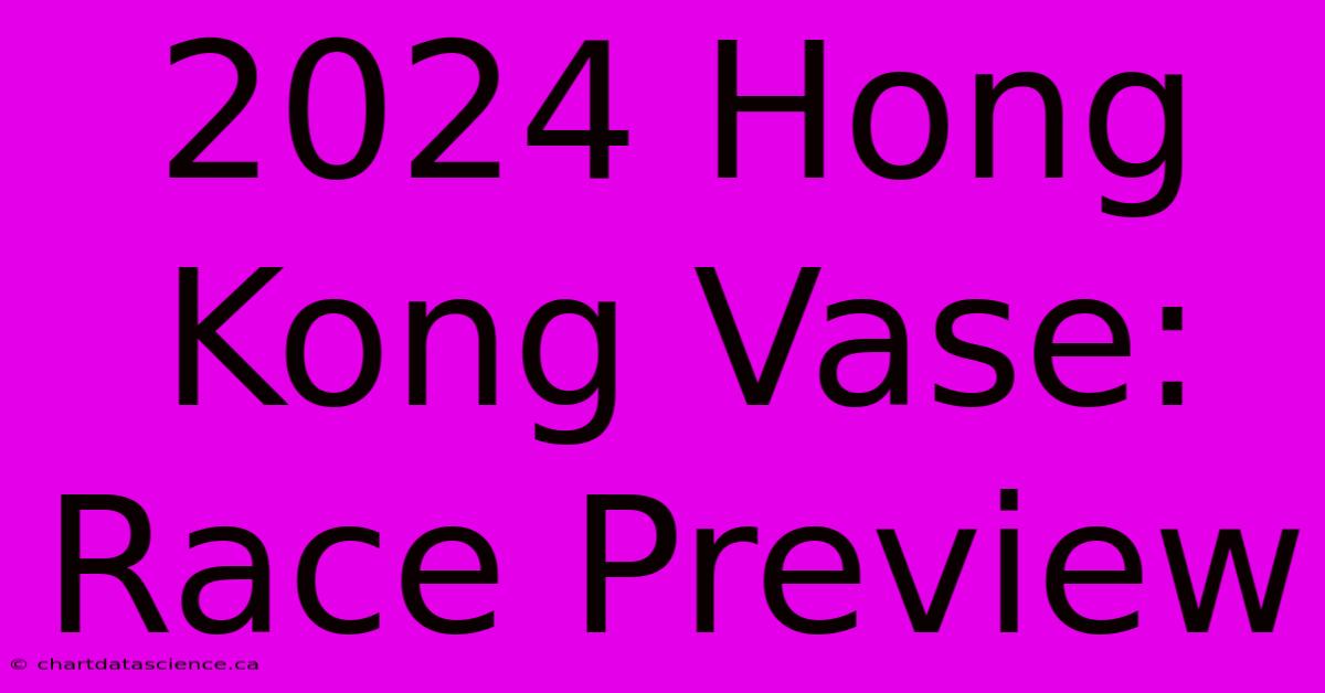 2024 Hong Kong Vase: Race Preview