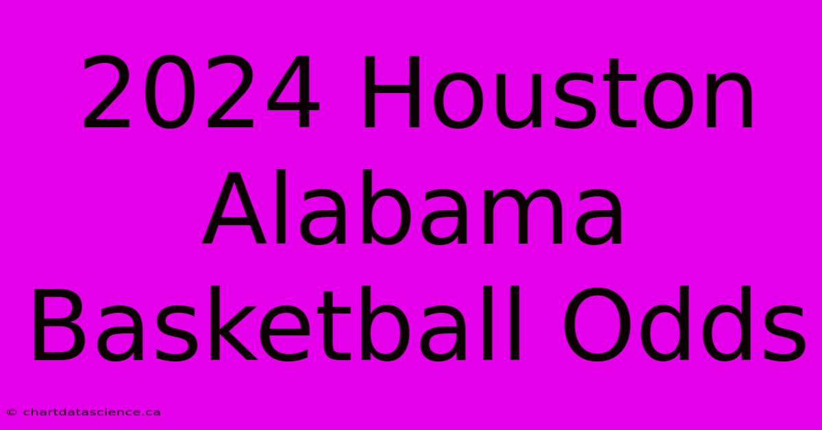 2024 Houston Alabama Basketball Odds