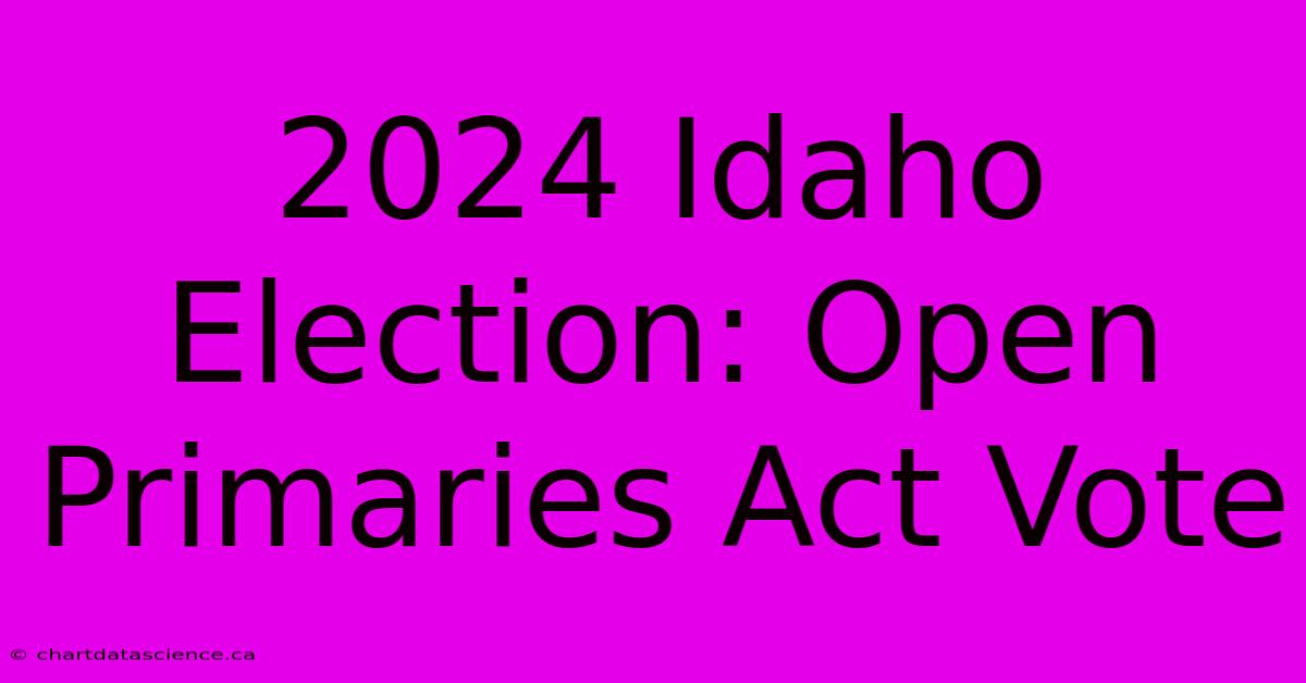 2024 Idaho Election: Open Primaries Act Vote 