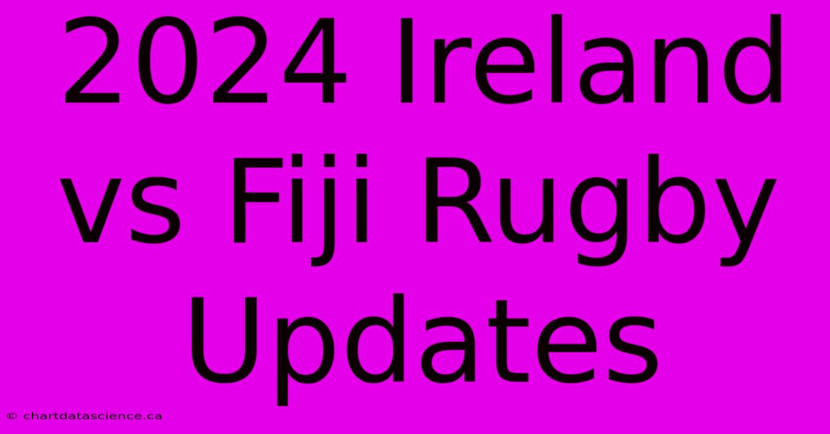 2024 Ireland Vs Fiji Rugby Updates