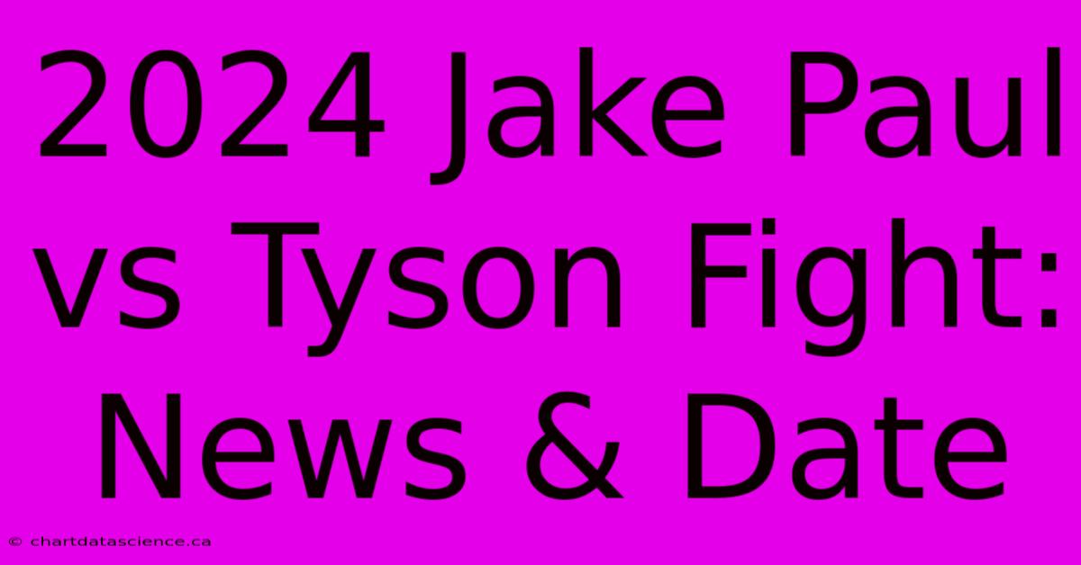 2024 Jake Paul Vs Tyson Fight: News & Date 