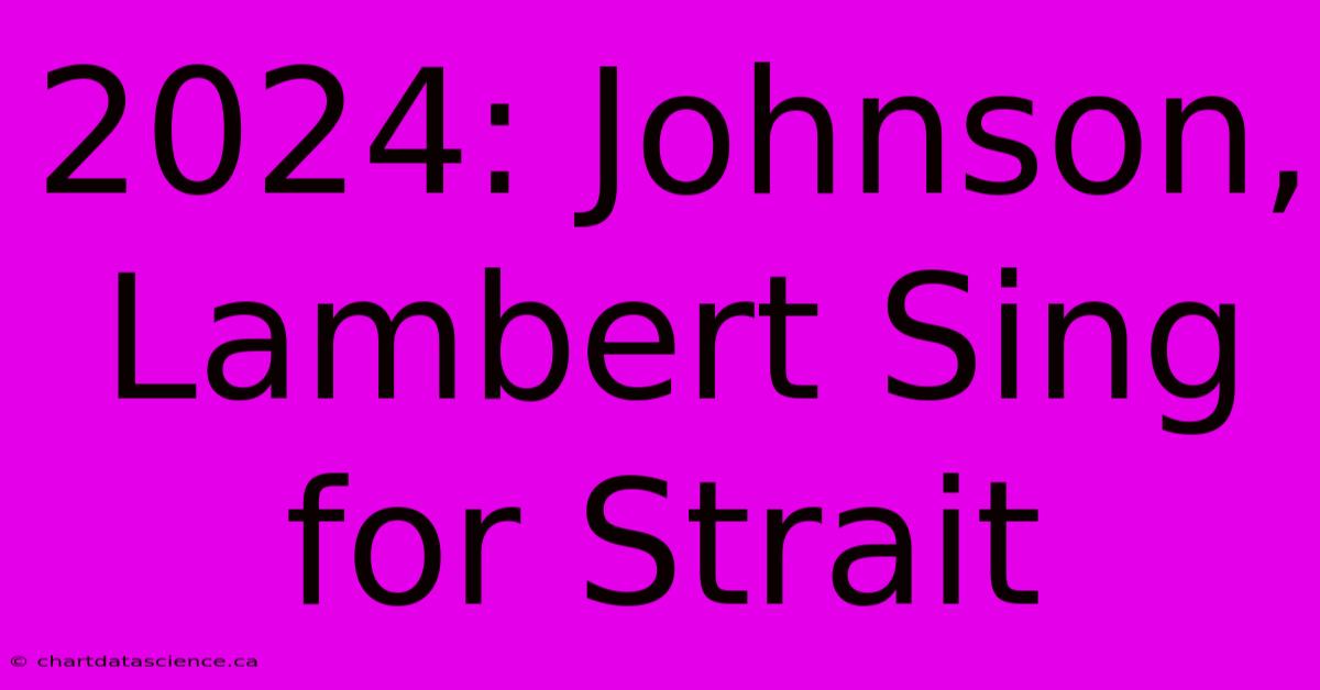 2024: Johnson, Lambert Sing For Strait