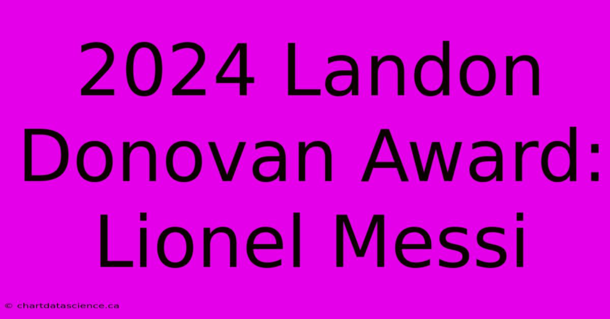 2024 Landon Donovan Award: Lionel Messi