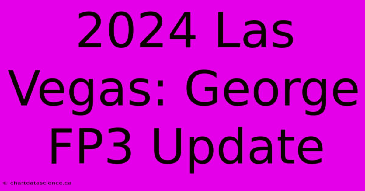 2024 Las Vegas: George FP3 Update