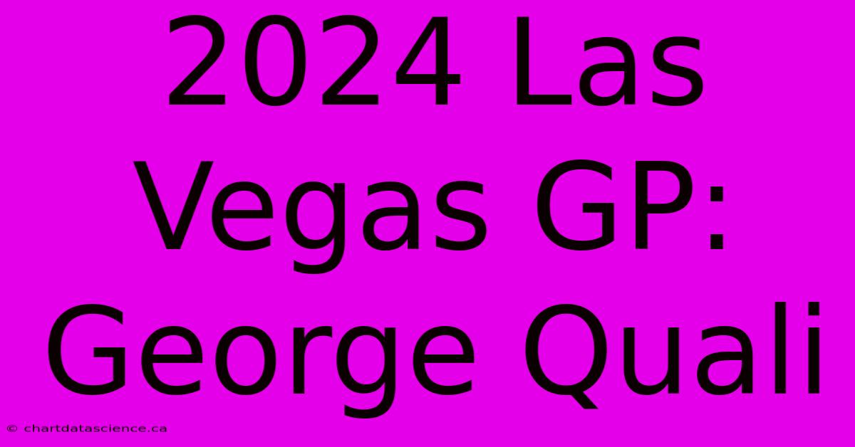 2024 Las Vegas GP: George Quali