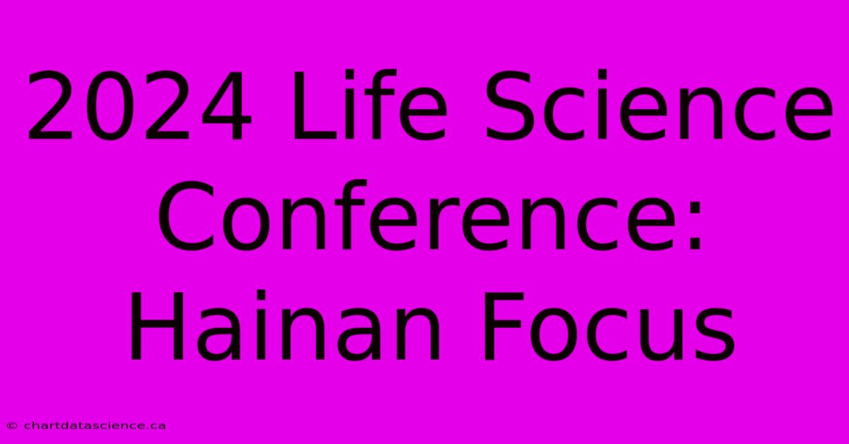 2024 Life Science Conference: Hainan Focus