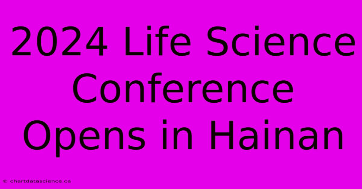 2024 Life Science Conference Opens In Hainan