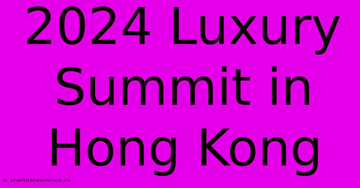 2024 Luxury Summit In Hong Kong