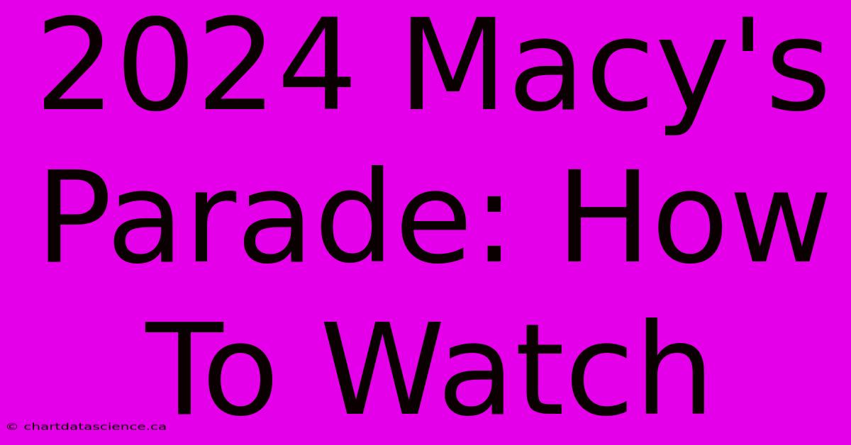 2024 Macy's Parade: How To Watch