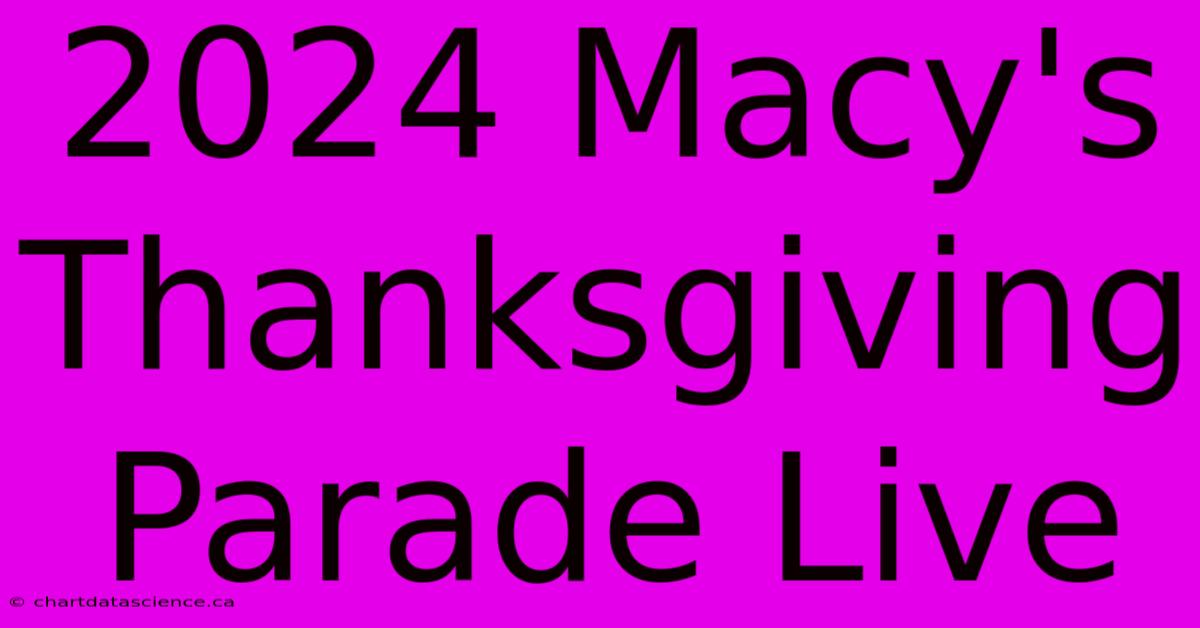 2024 Macy's Thanksgiving Parade Live