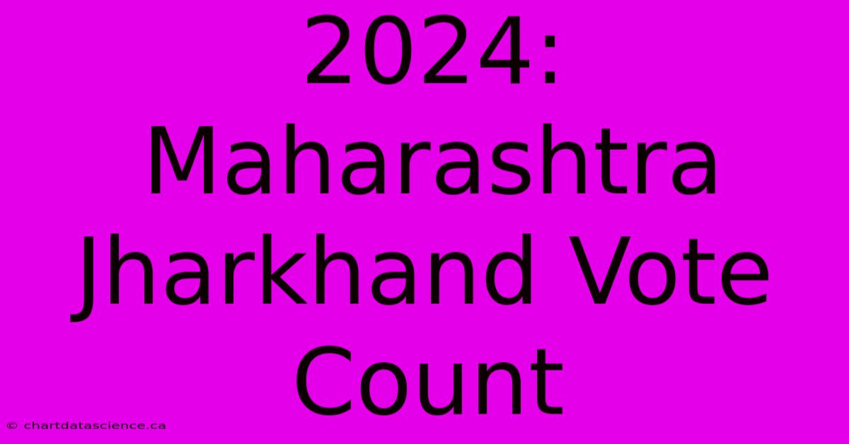 2024: Maharashtra Jharkhand Vote Count