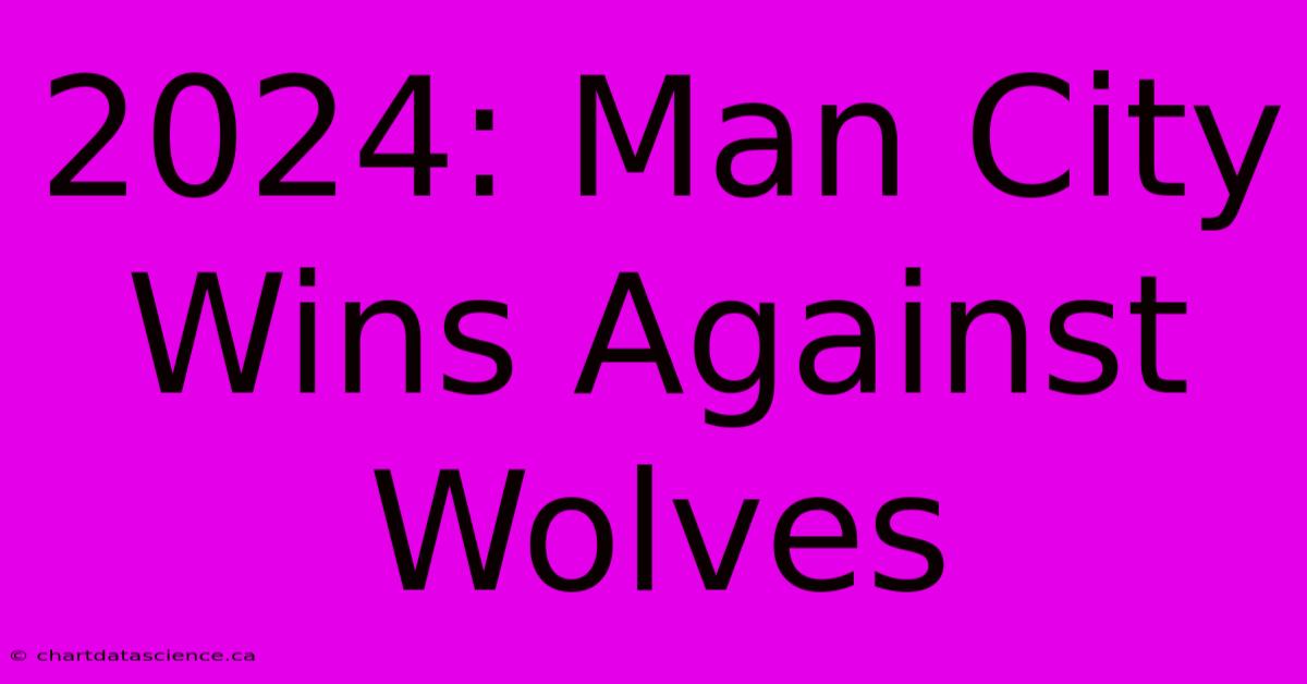 2024: Man City Wins Against Wolves