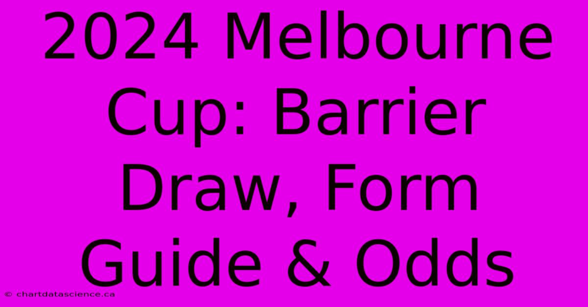 2024 Melbourne Cup: Barrier Draw, Form Guide & Odds