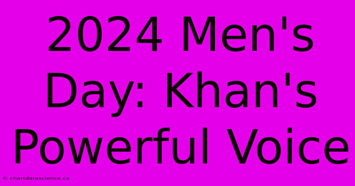 2024 Men's Day: Khan's Powerful Voice