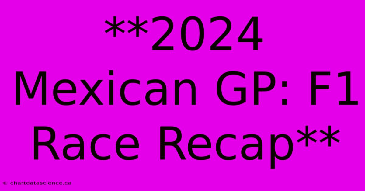 **2024 Mexican GP: F1 Race Recap**