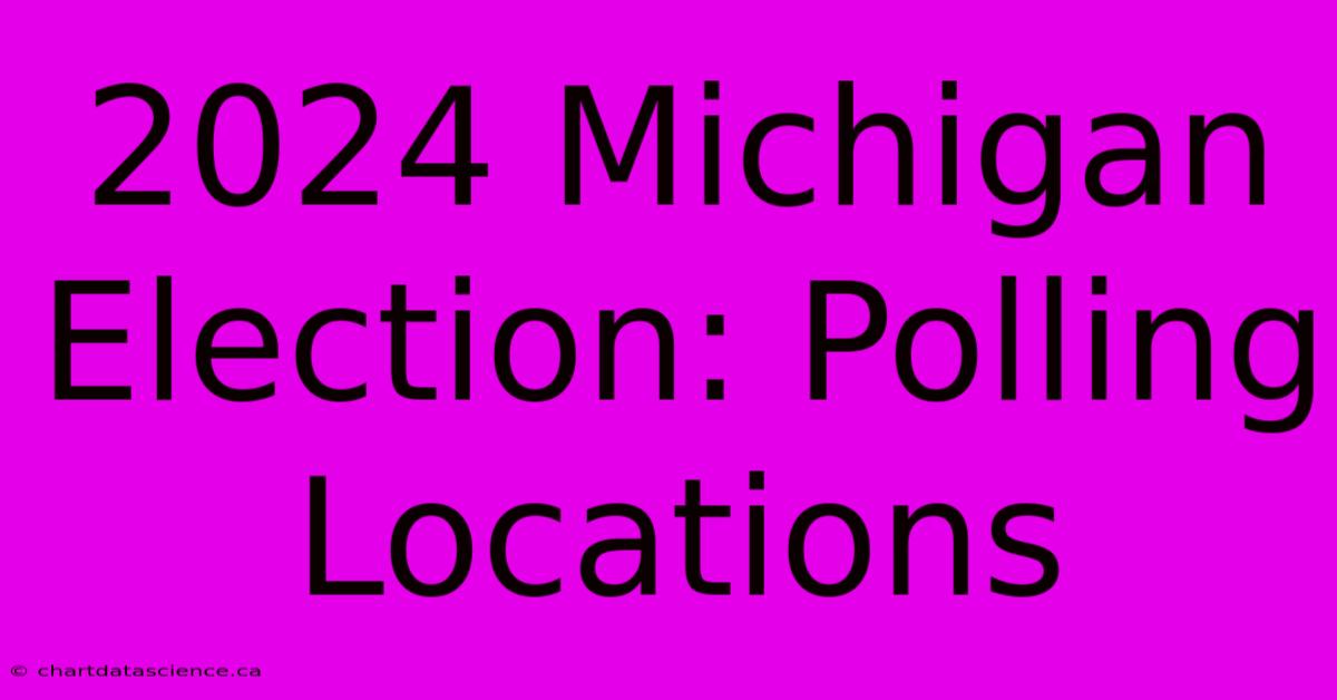 2024 Michigan Election: Polling Locations 